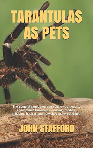9798663003605: TARANTULAS AS PETS: The complete guide on everything you need to know about tarantulas, housing, feeding, behavior, habitat and how they make good pets