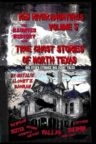 Beispielbild fr RED RIVER HAUNTINGS VOLUME FIVE The Haunted History and TRUE GHOST STORIES OF NORTH TEXAS And Other Strange and Scary Tales (Red River Hauntings - True Ghost Stories) zum Verkauf von Big River Books