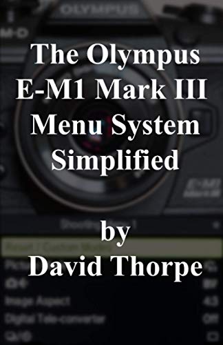 9798663199537: The Olympus E-M1 Mark III Menu System Simplified