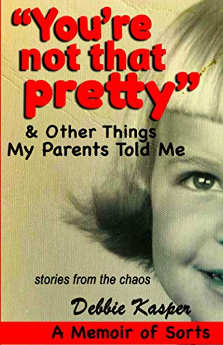 Stock image for You're Not That Pretty and Other Things My Parents Told Me : Stories from the Chaos for sale by Better World Books