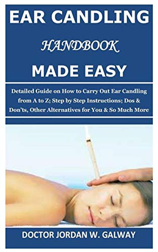 Imagen de archivo de Ear Candling Handbook Made Easy: Detailed Guide on How to Carry Out Ear Candling from A to Z; Step by Step Instructions; Dos & Don?ts, Other Alternative s for You & So Much More a la venta por California Books