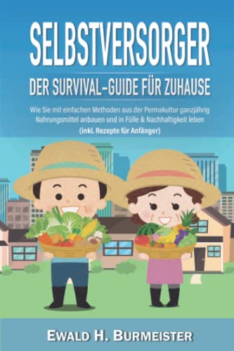 Imagen de archivo de SELBSTVERSORGER - Der Survival-Guide fr Zuhause: Wie Sie mit einfachen Methoden aus der Permakultur ganzjhrig Nahrungsmittel anbauen und in Flle & Nachhaltigkeit leben (inkl. Rezepte fr Anfnger) a la venta por medimops