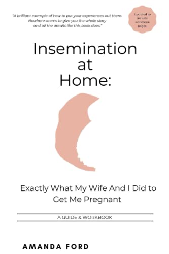 Beispielbild fr Insemination At Home: Exactly What My Wife And I Did to Get Me Pregnant zum Verkauf von Better World Books