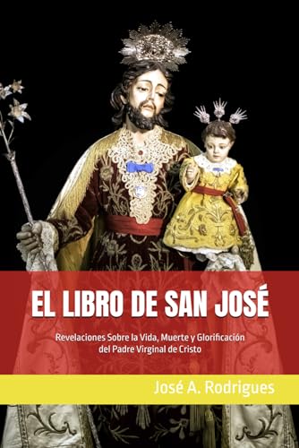 Imagen de archivo de EL LIBRO DE SAN JOS: Revelaciones Sobre la Vida, Muerte y Glorificacin del Padre Virginal de Cristo (Spanish Edition) a la venta por Decluttr