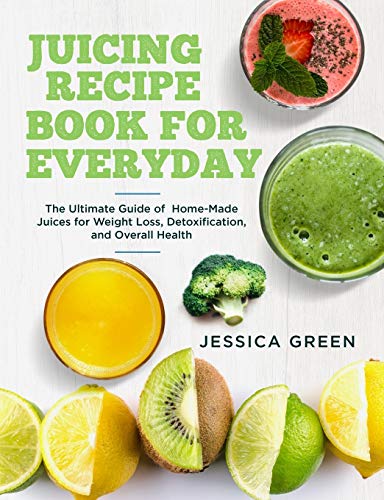 Stock image for Juicing Recipe Book for Everyday: The Ultimate Guide of Home-Made Juices for Weight Loss, Detoxification, and Overall Health for sale by GreatBookPrices