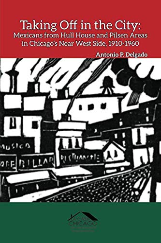 Stock image for Taking Off in the City: Mexicans from Hull House and Pilsen Areas in Chicago  s Near West Side, 1910-1960 (Chicago Latino History) for sale by HPB-Red