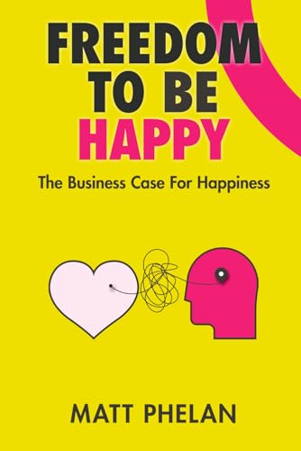 Imagen de archivo de Freedom To Be Happy: The Business Case For Happiness: 1 (Happiness and Humans) a la venta por AwesomeBooks