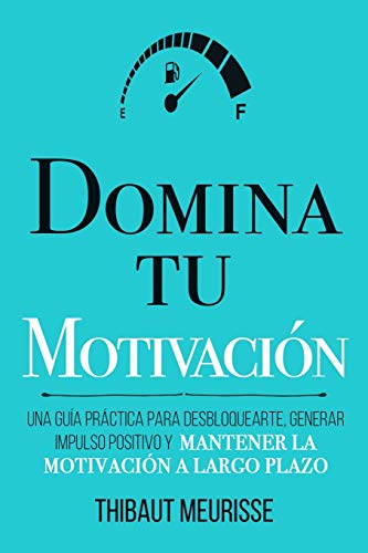Stock image for Domina Tu Motivacin: Una gua prctica para desbloquearte, generar impulso positivo y mantener la motivacin a largo plazo for sale by GreatBookPrices