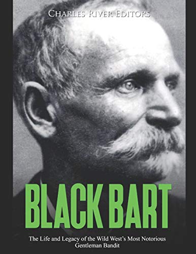 Stock image for Black Bart: The Life and Legacy of the Wild Wests Most Notorious Gentleman Bandit for sale by Half Price Books Inc.
