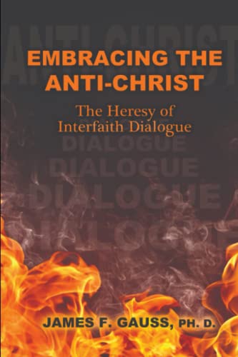 Beispielbild fr Embracing the Anti-Christ: The Heresy of Interfaith Dialogue zum Verkauf von Ria Christie Collections