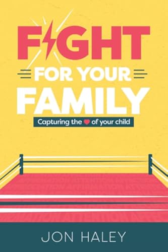 Stock image for Fight for Your Family: Capturing the Heart of Your Child for sale by Read&Dream