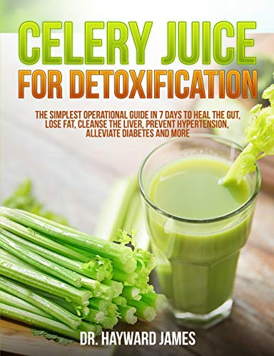 Stock image for Celery Juice for Detoxification: The Simplest Operational Guide in 7 Days to Heal the Gut, Lose Fat, Cleanse the Liver, Prevent Hypertension, Alleviat for sale by GreatBookPrices