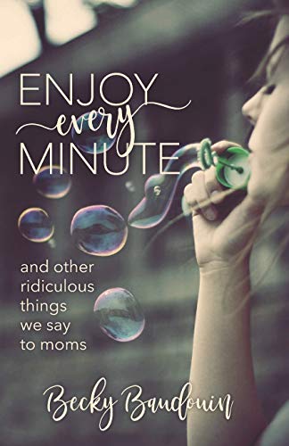 Imagen de archivo de Enjoy Every Minute: And Other Ridiculous Things We Say to Moms a la venta por GoodwillNI