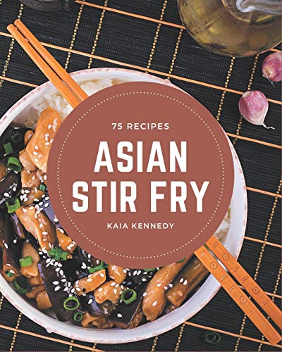 Stock image for 75 Asian Stir Fry Recipes: Greatest Asian Stir Fry Cookbook of All Time for sale by GreatBookPrices