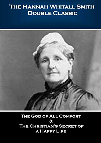 Beispielbild fr The Hannah Whitall Smith Double Classic: The God of All Comfort and The Christian?s Secret of a Happy Life zum Verkauf von Reuseabook