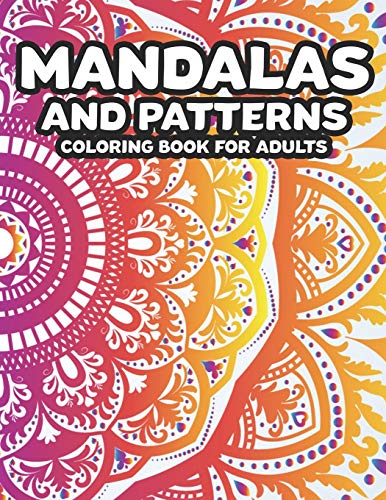 Stock image for Mandalas And Patterns Coloring Book For Adults: Stress Relieving Coloring Pages Of Mandalas, A Relaxing Coloring Activity Book To Ease Stress for sale by GreatBookPrices