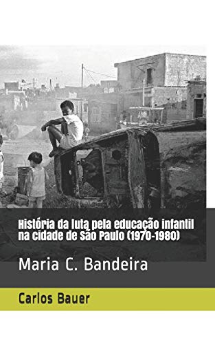 Stock image for Historia da luta pela educacao infantil na cidade de Sao Paulo (1970-1980): Maria C. Bandeira (Paperback) for sale by Book Depository International