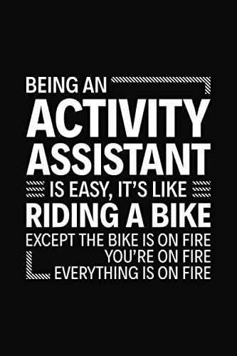 Stock image for Being An Activity Assistant Is Easy Its Like Riding A Bike Except The Bike Is On Fire Youre On Fire Everything Is On Fire: 6 x 9 Notebook, 120 . and Journal, Gift for Activity Assistant for sale by Big River Books
