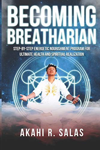 Imagen de archivo de Becoming Breatharian: Step-By-Step Energetic Nourishment Program for Ultimate Health and Spiritual Realization a la venta por GreatBookPrices
