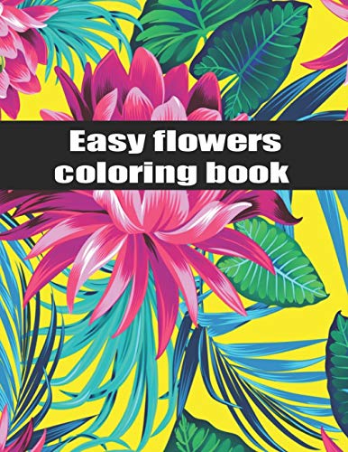 Imagen de archivo de Easy flower coloring book: An Adult Coloring Book with Bouquets, Wreaths, Swirls, Patterns, Decorations, Inspirational Designs, and Much More! a la venta por ALLBOOKS1