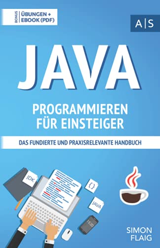 9798669192600: Java Programmieren fr Einsteiger: das fundierte und praxisrelevante Handbuch. Wie Sie als Anfnger Programmieren lernen und schnell zum Java-Experten werden. Bonus: bungen inkl. Lsungen