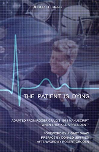 Stock image for THE PATIENT IS DYING: ADAPTED FROM ROGER CRAIG'S 1971 MANUSCRIPT "WHEN THEY KILL A PRESIDENT" for sale by Ria Christie Collections
