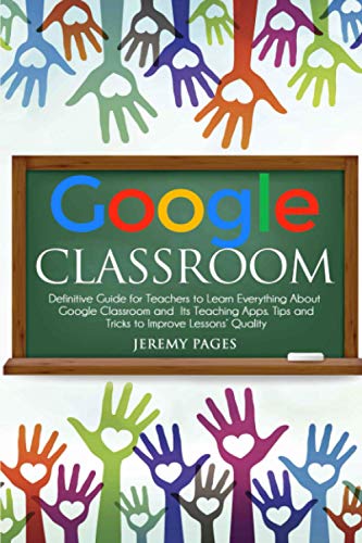 Stock image for Google Classroom: Definitive Guide for Teachers to Learn Everything About Google Classroom and Its Teaching Apps. Tips and Tricks to Improve Lessons Quality. for sale by Blue Vase Books