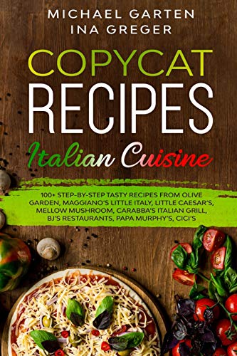 Stock image for Copycat Recipes: ITALIAN CUISINE. 100+ Step-by-Step Tasty Recipes from Olive Garden, Maggiano?s Little Italy, Little Caesar?s, Mellow Mushroom, . Restaurants, Cici's (Top Restaurants Recipes) for sale by California Books