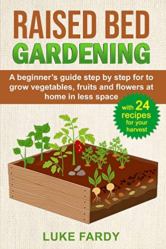 Stock image for Raised Bed Gardening: A Beginner's Guide Step by Step for to Grow Vegetables, Fruits and Flowers at Home in Less Space. With 24 Recipes for for sale by GreatBookPrices