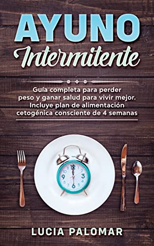 Beispielbild fr AYUNO INTERMITENTE: GUIA COMPLETA para perder peso y ganar salud para vivir mejor. Incluye plan de alimentacin cetognica consciente de 4 semanas zum Verkauf von medimops