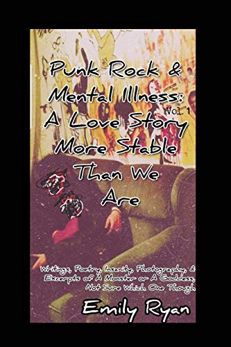 Stock image for Punk Rock and Mental Illness Vol. 1 A Love Story More Stable Than We Are: Writings, Poetry, Insanity, Photography, & Excerpts of A Monster. for sale by Ria Christie Collections