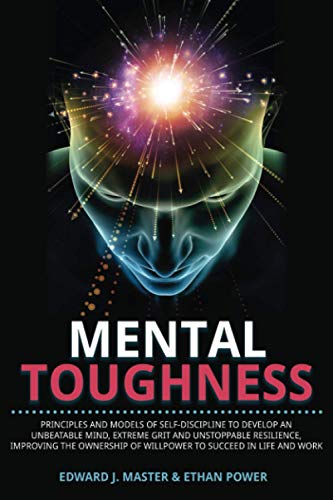 Imagen de archivo de Mental Toughness: Principles and Models of Self-Discipline to Develop an Unbeatable Mind, Extreme Grit and Unstoppable Resilience, Improving the Ownership of Willpower to Succeed in Life and Work a la venta por Big River Books