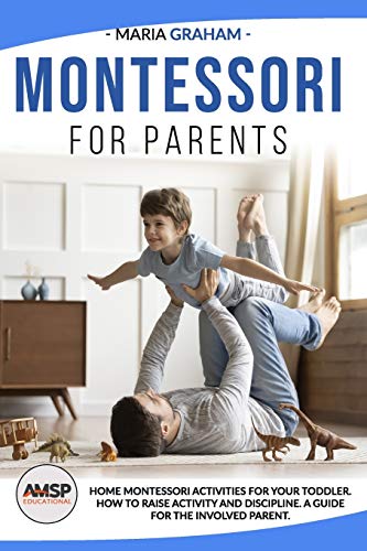 Imagen de archivo de Montessori for Parents: Home Montessori activities for your toddler. How to raise activity and discipline. A guide for the involved parent. a la venta por California Books