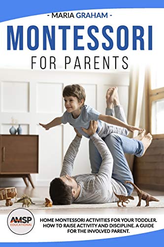 Stock image for Montessori for Parents: Home Montessori activities for your toddler. How to raise activity and discipline. A guide for the involved parent. for sale by California Books