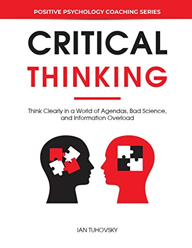 Stock image for Critical Thinking: Think Clearly in a World of Agendas, Bad Science, and Information Overload (Master Your Emotional Intelligence) for sale by Best Price