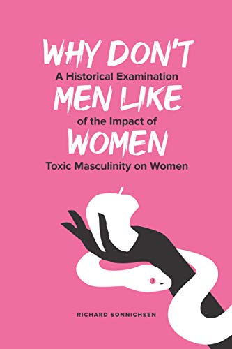 9798672051741: Why Don't Men Like Women: A Historical Examination of the Impact of Toxic Masculinity on Women