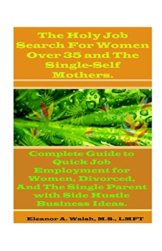 Stock image for The Holy Job Search For Women Over 35 And The Single-Self Mothers.: Complete Guide to Quick Job Employment for Women, Divorced, And The Single Parent with Side Hustle Business Ideas. for sale by Ria Christie Collections