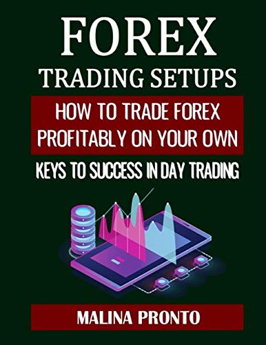 Beispielbild fr Forex Trading Setups: How To Trade Forex Profitably On Your Own: Keys to Success in Day Trading zum Verkauf von GreatBookPrices