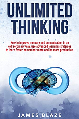 9798672764443: Unlimited Thinking: How to Improve Memory and Concentration in an Extraordinary Way, use Advanced Learning Strategies to Learn Faster, Remember more and be more Productive.