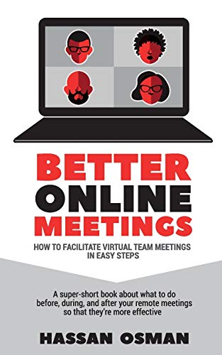 Stock image for Better Online Meetings: How to Facilitate Virtual Team Meetings in Easy Steps (A super-short book about what to do before, during, and after y for sale by GreatBookPrices