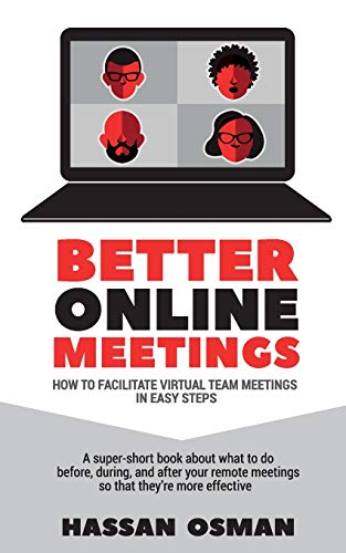 9798672845593: Better Online Meetings: How to Facilitate Virtual Team Meetings in Easy Steps (A super-short book about what to do before, during, and after your remote meetings so that they’re more effective)