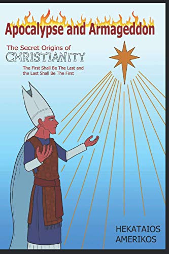 Stock image for Apocalypse and Armageddon: The Secret Origins of Christianity. The First Shall be the Last and the Last Shall be the First for sale by Ria Christie Collections