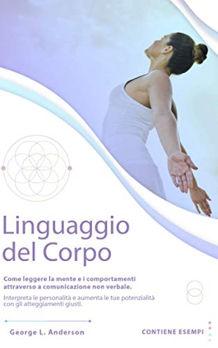 Stock image for LINGUAGGIO DEL CORPO Come leggere la mente e i comportamenti attraverso la comunicazione non verbaleInterpreta le personalit e aumenta le tue capacit con gli atteggiamenti giustiCONTIENE ESERCIZI for sale by PBShop.store US