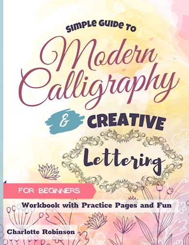 Stock image for Simple Guide to Modern Calligraphy and Creative Lettering for beginners: Workbook with Tips, Practice Pages and Fun for sale by GreatBookPrices