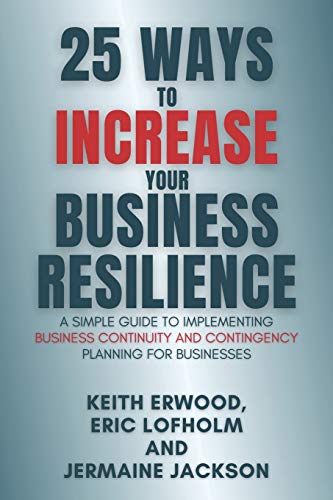 Stock image for 25 WAYS TO INCREASE YOUR BUSINESS RESILIENCE: A Simple Guide to Implementing Business Continuity and Contingency Planning for Businesses for sale by California Books