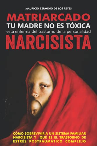 Imagen de archivo de Matriarcado Narcisista: Tu madre no es txica, est enferma del Trastorno de la Personalidad Narcisista a la venta por GreatBookPrices