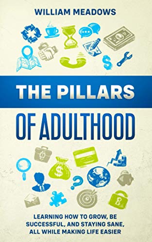 Stock image for The Pillars of Adulthood: Learning how to grow; be successful; and staying sane; all while making life easier for sale by Ria Christie Collections