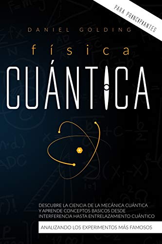 

Física Cuántica Para Principiantes: Descubre la Ciencia de la Mecánica Cuántica y Aprende Conceptos Basicos desde Interferencia hasta Entrelazamiento