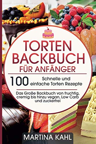 Beispielbild fr Torten Backbuch fr Anfnger: 100 Schnelle und einfache Torten Rezepte - Das Groe Backbuch von fruchtig, cremig bis hinzu vegan, Low Carb und zuckerfrei zum Verkauf von medimops