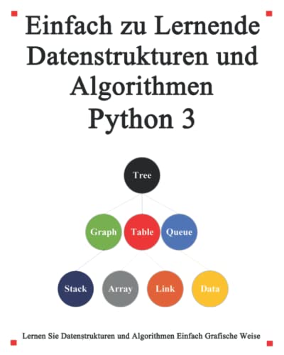 Stock image for Einfach zu lernende Datenstrukturen und Algorithmen Python 3: Lernen Sie Datenstrukturen und Algorithmen einfach und interessant auf grafische Weise for sale by Chiron Media